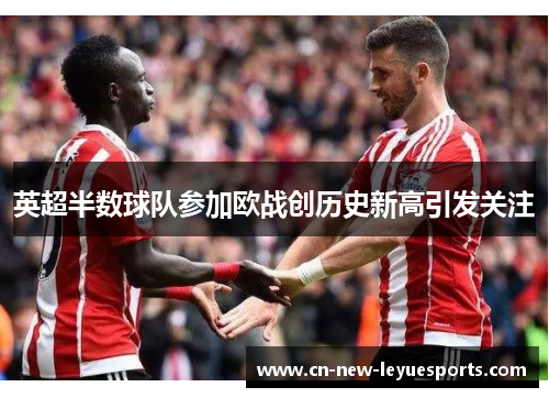 英超半数球队参加欧战创历史新高引发关注