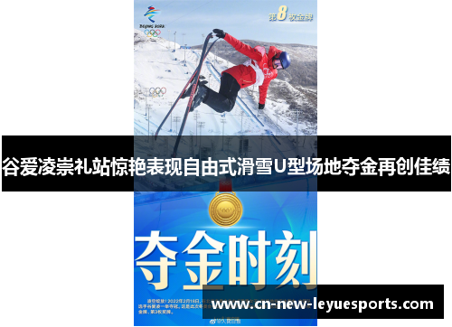 谷爱凌崇礼站惊艳表现自由式滑雪U型场地夺金再创佳绩