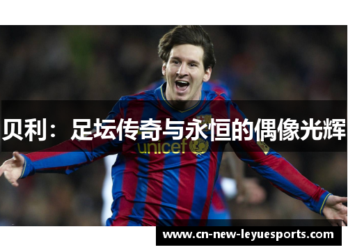 贝利：足坛传奇与永恒的偶像光辉