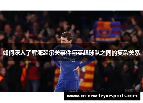 如何深入了解海瑟尔关事件与英超球队之间的复杂关系
