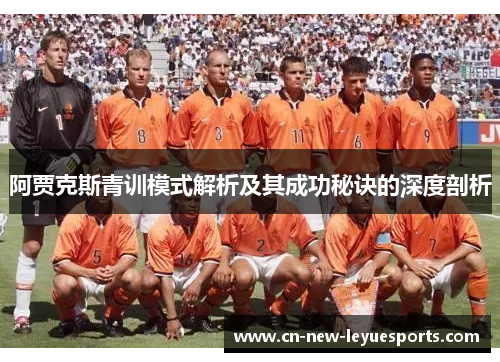 阿贾克斯青训模式解析及其成功秘诀的深度剖析